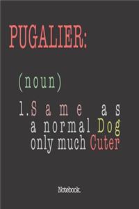 Pugalier (noun) 1. Same As A Normal Dog Only Much Cuter