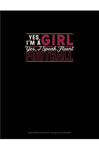 Yes I'm A Girl Yes, I Speak Fluent Football: Graph Paper Notebook - 0.25 Inch (1/4") Squares