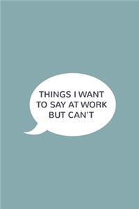 Things I Want To Say at Work But Can't