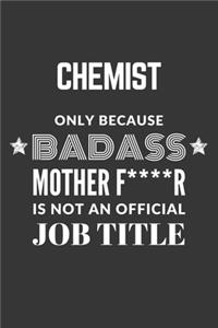 Chemist Only Because Badass Mother F****R Is Not An Official Job Title Notebook