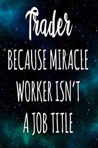 Trader Because Miracle Worker Isn't A Job Title