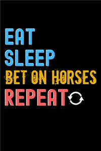Eat, Sleep, Bet On Horses, Repeat Notebook - Bet On Horses Funny Gift