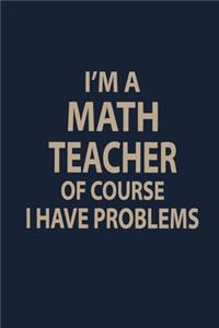 I'm a Math e teacher of course I have problems
