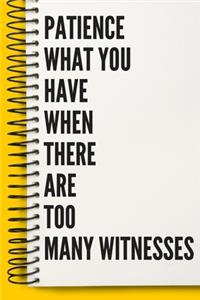 Patience - What You Have When There Are Too Many Witnesses A beautiful Office Notebook