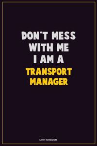 Don't Mess With Me, I Am A Transport Manager