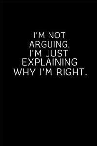 I'm Not Arguing. I'm Just Explaining Why I'm Right.