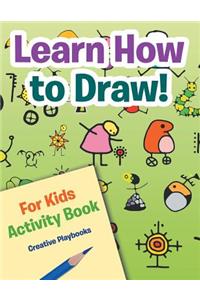 Learn How to Draw! For Kids Activity Book