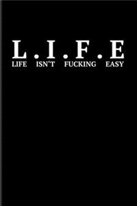 L.I.F.E Life Isn't Fucking Easy