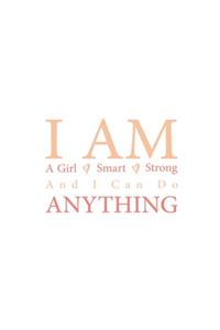 I Am A Girl I Am Smart I Am Strong And I Can Do Anything