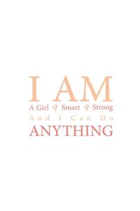 I Am A Girl I Am Smart I Am Strong And I Can Do Anything