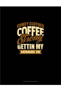 Comfy Clothes Coffee Strong Gettin' My Mommin' On