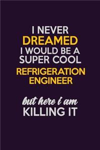I Never Dreamed I Would Be A Super cool Refrigeration Engineer But Here I Am Killing It