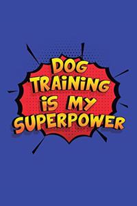 Dog Training Is My Superpower: A 6x9 Inch Softcover Diary Notebook With 110 Blank Lined Pages. Funny Dog Training Journal to write in. Dog Training Gift and SuperPower Design Slog