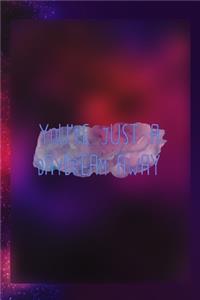 You're Just A Daydream Away