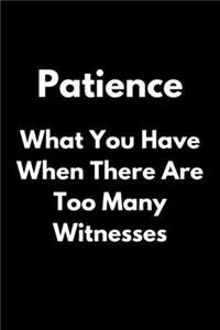 Patience - What You Have When There Are Too Many Witnesses