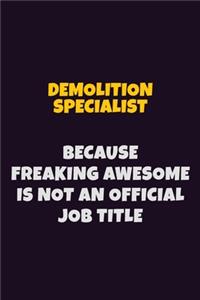Demolition Specialist, Because Freaking Awesome Is Not An Official Job Title