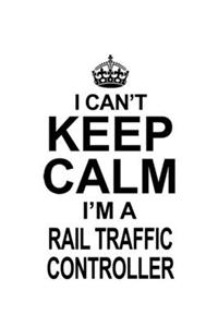 I Can't Keep Calm I'm A Rail Traffic Controller