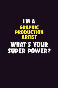 I'M A Graphic Production Artist, What's Your Super Power?