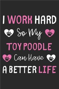 I Work Hard So My Toy Poodle Can Have A Better Life