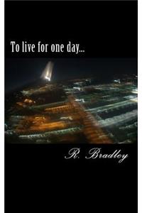 To live for one day...