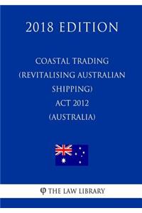 Coastal Trading (Revitalising Australian Shipping) Act 2012 (Australia) (2018 Edition)