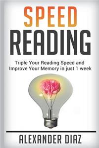 Speed Reading: Triple Your Reading Speed and Improve Your Memory in Just 1 Week