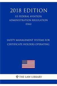 Safety Management Systems for Certificate Holders Operating (US Federal Aviation Administration Regulation) (FAA) (2018 Edition)
