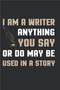 I Am a Writer Anything You Say or Do May Be Used in a Story: Author Journal