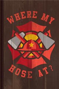 Where My Hose at Funny Fireman Journal Notebook