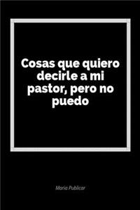 Cosas Que Quiero Decirle a Mi Pastor, Pero No Puedo