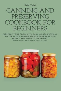 Canning and Preserving Cookbook for Beginners