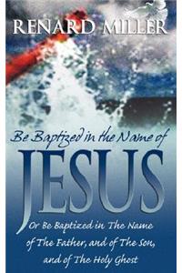 Be Baptized in the Name of Jesus or Be Baptized in The Name of The Father, and of The Son, and of The Holy Ghost