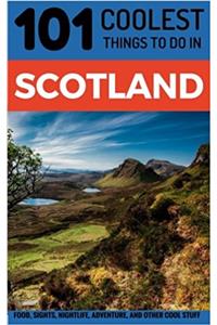 Scotland Travel Guide: 101 Coolest Things to Do in Scotland (Backpacking Scotland, Edinburgh Travel, Glasgow Travel, Inverness, Shetlands, Abderdeen, Dundee)