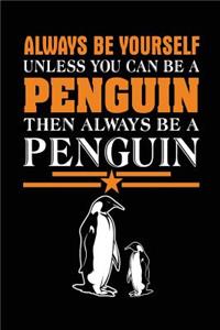 Always Be Yourself Unless You Can Be A Penguin Then Always Be A Penguin