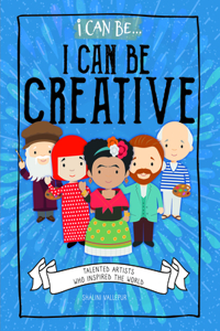 I Can Be Creative: Talented Artists Who Inspired the World
