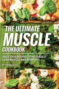 The Ultimate Muscle Cookbook: Delicious Recipes to Help Build Lean Muscle and Burn Fat!