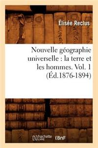 Nouvelle Géographie Universelle: La Terre Et Les Hommes. Vol. 1 (Éd.1876-1894)