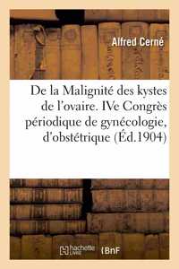 de la Malignité Des Kystes de l'Ovaire. Ive Congrès Périodique de Gynécologie, d'Obstétrique