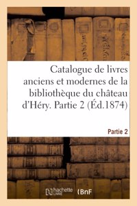 Catalogue de Livres Anciens Et Modernes de la Bibliothèque Du Château d'Héry. Partie 2