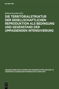 Die Territorialstruktur Der Gesellschaftlichen Reproduktion ALS Bedingung Und Gegenstand Der Umfassenden Intensivierung
