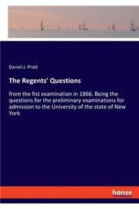 Regents' Questions: from the fist examination in 1866. Being the questions for the preliminary examinations for admission to the University of the state of New York