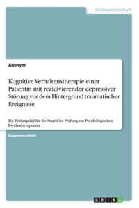 Kognitive Verhaltenstherapie einer Patientin mit rezidivierender depressiver Störung vor dem Hintergrund traumatischer Ereignisse