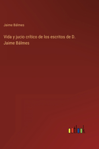 Vida y jucio crítico de los escritos de D. Jaime Bálmes