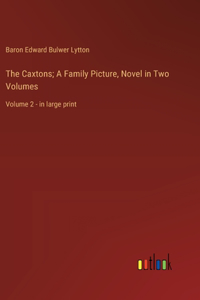 The Caxtons; A Family Picture, Novel in Two Volumes