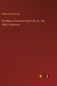 The Mate of the Good Ship York; Or, The Ship's Adventure