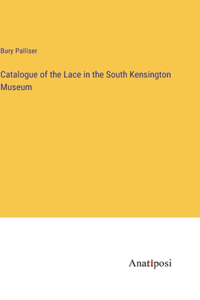Catalogue of the Lace in the South Kensington Museum