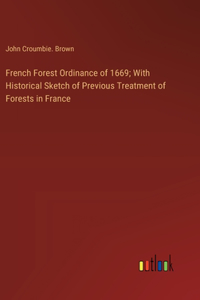 French Forest Ordinance of 1669; With Historical Sketch of Previous Treatment of Forests in France