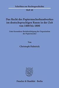 Das Recht Des Papiermacherhandwerkes Im Deutschsprachigen Raum in Der Zeit Von 1400 Bis 1800