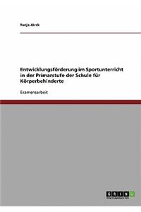 Entwicklungsförderung im Sportunterricht. Bedeutung der Bewegung für die Entwicklung körperbehinderter Kinder.