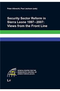 Security Sector Reform in Sierra Leone 1997 - 2007: Views from the Front Line